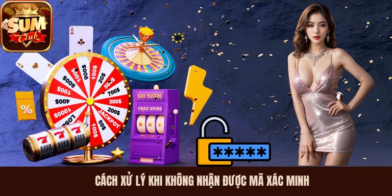 Cách xử lý khi không nhận được mã xác minh